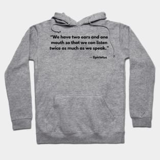 “We have two ears and one mouth so that we can listen twice as much as we speak.” Epictetus Hoodie